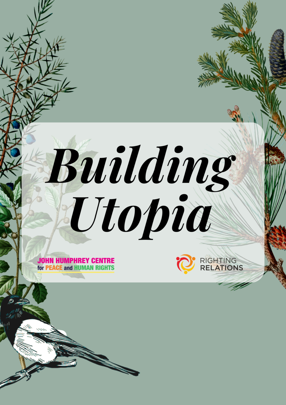 A sage green background with branches and leaves on the left and right border, and an illustration of a magpie in the bottom left corner. In the centre, text reads "Building Utopia". Beneath this are the logos for Righting Relations and the John Humphrey Centre