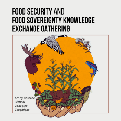 A deep yellow sun encircled by different animals is the background for two hands cradling cornstalks planted in the earth. Text reads "Food security and food sovereignty knowledge exchange gathering . Art by Caroline Cichelly Gaaagige Zaagibigaa"